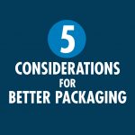 Five Considerations for Better Packaging