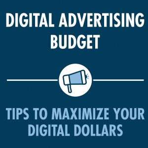 Digital Advertising Budget; Tips to Maximize your Digital Dollars