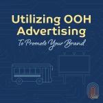 Utilizing OOH Advertising to Promote Your Brand - Billboards, Bus, & outdoor advertising